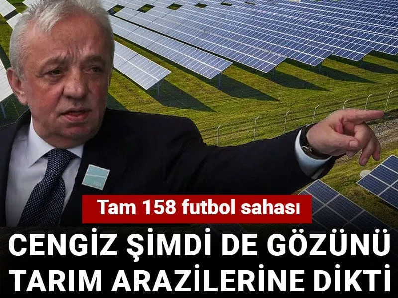 Cengiz şimdi de gözünü tarım arazilerine dikti: Tam 158 futbol sahası