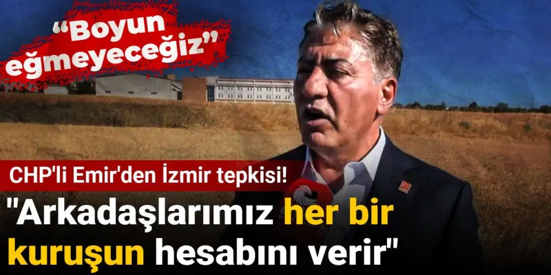 CHP'li Emir'den İzmir tepkisi! "Arkadaşlarımız her bir kuruşun hesabını verir"