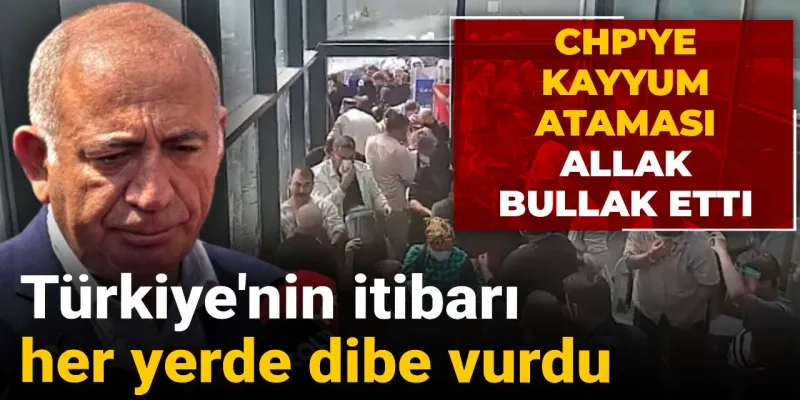 CHP'ye Kayyum Şoku! Türkiye İtibarı Yerlerde Mi?