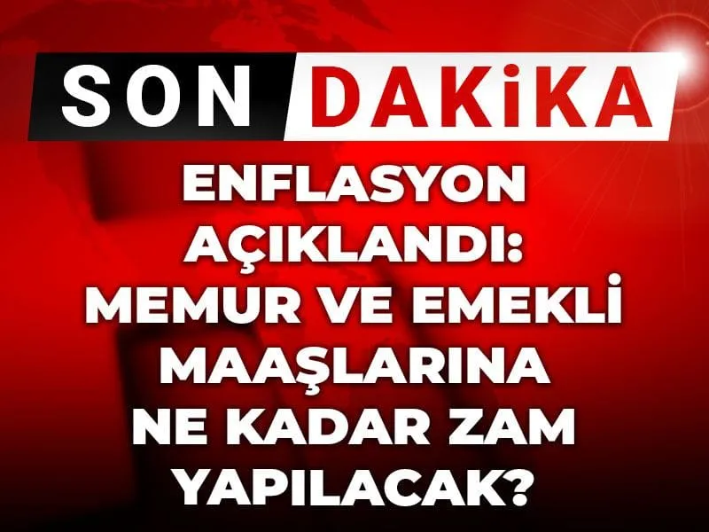 Enflasyon açıklandı: Memur ve emekli maaşlarına ne kadar zam yapılacak?