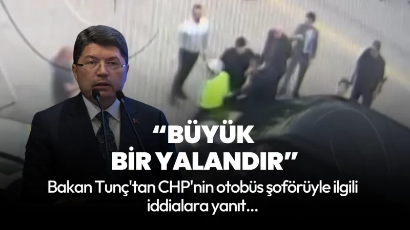 Bakan Tunç'tan CHP’nin otobüs şoförüne ilişkin açıklama
