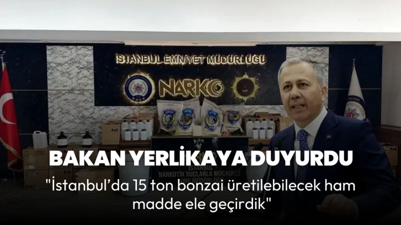 Bakan Yerlikaya duyurdu! "İstanbul’da 15 ton bonzai üretilebilecek ham madde ele geçirdik"