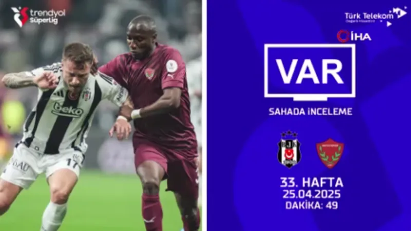 TFF, Süper Lig'de 33. haftanın VAR kayıtlarını açıkladı